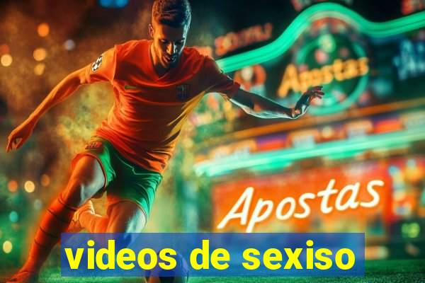 videos de sexiso